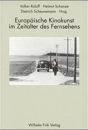 Europäische Kinokunst im Zeitalter des Fernsehens von Roloff,  Volker, Schanze,  Helmut, Scheunemann,  Dietrich