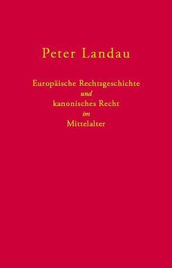 Europäische Rechtsgeschichte und kanonisches Recht im Mittelalter von Landau,  Peter