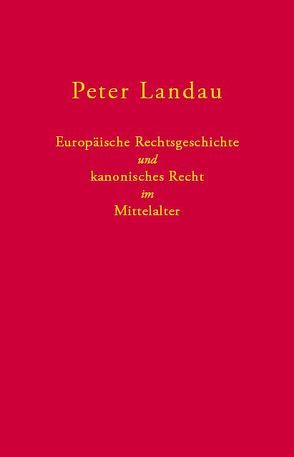 Europäische Rechtsgeschichte und kanonisches Recht im Mittelalter von Landau,  Peter