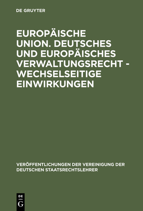 Europäische Union. Deutsches und europäisches Verwaltungsrecht – Wechselseitige Einwirkungen von Hilf,  Meinhard, Rengeling,  Hans-Werner, Schindler,  Dietrich, Schweitzer,  Michael, Stein,  Torsten, Zuleeg,  Manfred