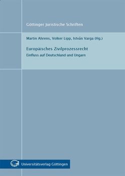 Europäisches Zivilprozessrecht : Einfluss auf Deutschland und Ungarn von Ahrens,  Martin, Lipp,  Volker, Varga,  István