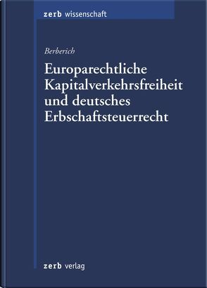 Europarechtliche Kapitalverkehrsfreiheit und deutsches Erbschaftsteuerrecht von Berberich,  Andreas