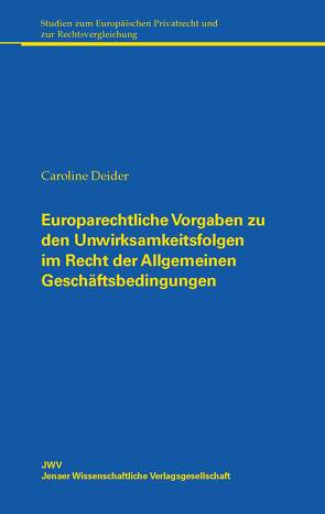 Europarechtliche Vorgaben zu den Unwirksamkeitsfolgen im Recht der Allgemeinen Geschäftsbedingungen von Deider,  Caroline