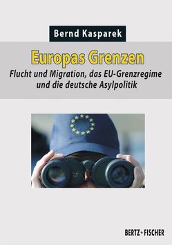 Europas Grenzen: Flucht, Asyl und Migration von Kasparek,  Bernd