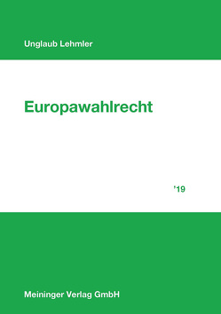 Europawahlrecht 2019 von Lehmler,  Franz, Unglaub,  Dr. Manfred