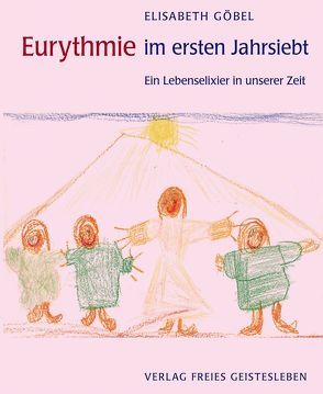 Eurythmie im ersten Jahrsiebt von Göbel,  Elisabeth