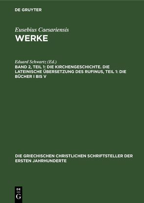 Eusebius Caesariensis: Werke / Die Kirchengeschichte. Die Lateinische Übersetzung des Rufinus, Teil 1: Die Bücher I bis V von Schwartz,  Eduard