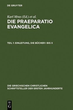 Eusebius Caesariensis: Werke / Die Praeparatio evangelica. Teil 1: Einleitung. Die Bücher I bis X von des Places,  Édouard, Mras,  Karl