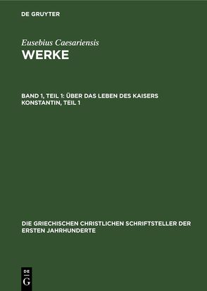 Eusebius Caesariensis: Werke / Über das Leben des Kaisers Konstantin, Teil 1 von Eusebius Caesariensis