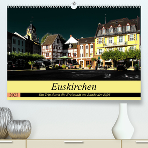 Euskirchen – Ein Trip durch die Kreisstadt am Rande der Eifel (Premium, hochwertiger DIN A2 Wandkalender 2023, Kunstdruck in Hochglanz) von Klatt,  Arno