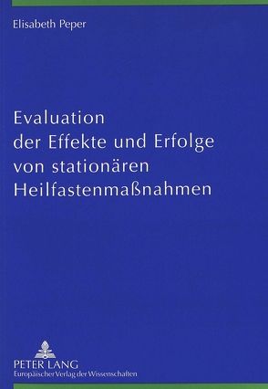 Evaluation der Effekte und Erfolge von stationären Heilfastenmaßnahmen von Peper,  Elisabeth