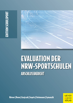 Evaluation der NRW-Sportschulen von Bonn,  Benjamin, Grajczak,  Gregor, Körner,  Swen, Segets,  Michael, Steinmann,  Annika, Symanzik,  Tino