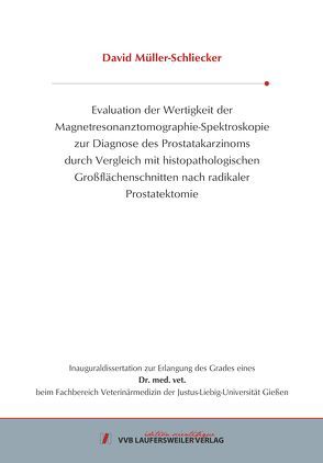 Evaluation der Wertigkeit der Magnetresonanztomographie- Spektroskopie zur Diagnose des Prostatakarzinoms durch Vergleich mit histopathologischen Großflächenschnitten nach radikaler Prostatektomie von Müller-Schliecker,  David