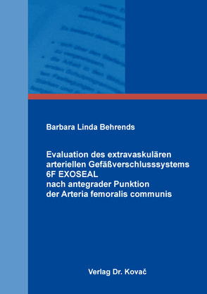 Evaluation des extravaskulären arteriellen Gefäßverschlusssystems 6F EXOSEAL nach antegrader Punktion der Arteria femoralis communis von Behrends,  Barbara Linda