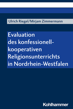 Evaluation des konfessionell-kooperativen Religionsunterrichts in Nordrhein-Westfalen von Riegel,  Ulrich, Zimmermann,  Mirjam