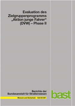 Evaluation des Zielgruppenprogramms „Aktion junge Fahrer“ (DVW) – Phase II von Barth,  Alexander, Bender,  Désirée, Bochert,  Marco, Detert,  Florian, Ehrhardt,  Lisa, Funk,  Walter, Hellwagner,  Timon, Hummel,  Thilo, Karg,  Verena Maria, Kondrasch,  Julia, Roßnagel,  Thomas, Schubert,  Hanna, Zensen,  Richard