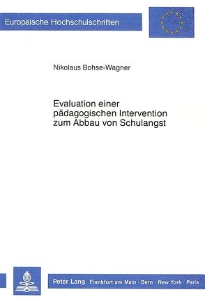 Evaluation einer pädagogischen Intervention zum Abbau von Schulangst von Bohse-Wagner,  Nikolaus