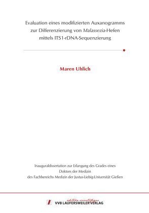 Evaluation eines modifizierten Auxanogramms zur Differenzierung von Malassezia-Hefen mittels ITS1-rDNA-Sequenzierung von Uhlich,  Maren