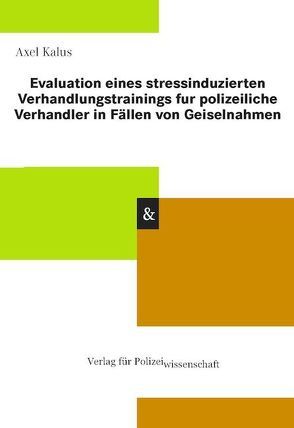 Evaluation eines stressinduzierten Verhandlungstrainings für polizeiliche Verhandler in Fällen von Geiselnahmen von Kalus,  Axel