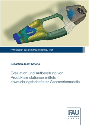 Evaluation und Aufbereitung von Produktsimulationen mittels abweichungsbehafteter Geometriemodelle von Katona,  Sebastian Josef