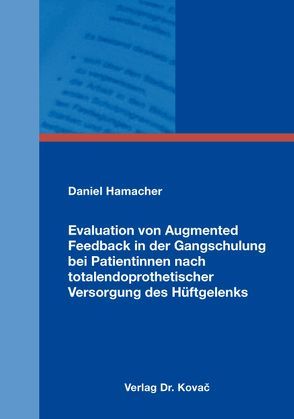 Evaluation von Augmented Feedback in der Gangschulung bei Patientinnen nach totalendoprothetischer Versorgung des Hüftgelenks von Hamacher,  Daniel