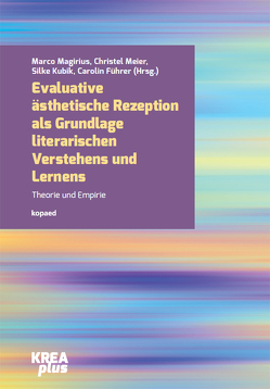 Evaluative ästhetische Rezeption als Grundlage literarischen Verstehens und Lernens von Führer,  Carolin, Kubik,  Silke, Magirius,  Marco, Meier,  Christel