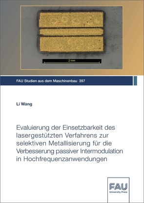 Evaluierung der Einsetzbarkeit des lasergestützten Verfahrens zur selektiven Metallisierung für die Verbesserung passiver Intermodulation in Hochfrequenzanwendungen von Wang,  Li