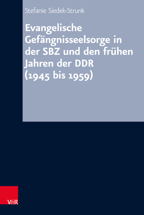 Evangelische Gefängnisseelsorge in der SBZ und den frühen Jahren der DDR (1945 bis 1959) von Siedek-Strunk,  Stefanie