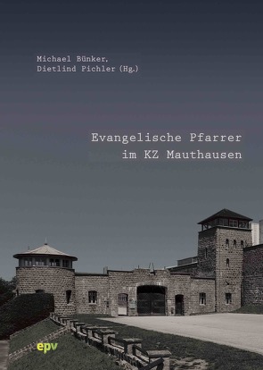 Evangelische Pfarrer im KZ Mauthausen von Bünker,  Michael, Pichler,  Dietlind