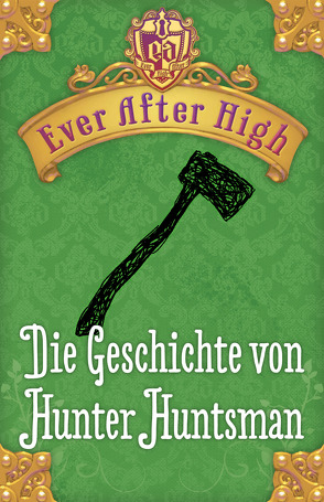 Ever After High – Die Geschichte von Hunter Huntsman von Bhose,  Sabine, Hale,  Shannon