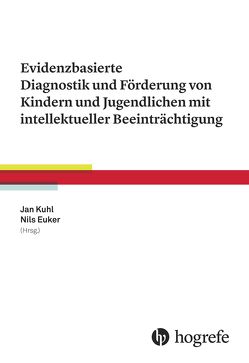 Evidenzbasierte Diagnostik und Förderung von Kindern und Jugendlichen mit intellektueller Beeinträchtigung von Jan,  Kuhl