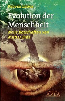 Evolution der Menschheit. Neue Botschaften von Mutter Erde von Lewis,  Pepper