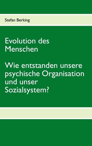 Evolution des Menschen. Wie entstanden unsere psychische Organisation und unser Sozialsystem? von Berking,  Stefan