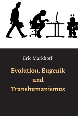 Evolution, Eugenik und Transhumanismus von Markhoff,  Eric