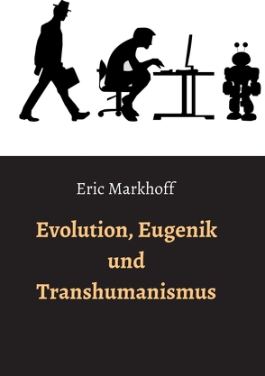 Evolution, Eugenik und Transhumanismus von Markhoff,  Eric