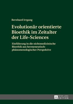 Evolutionär orientierte Bioethik im Zeitalter der Life-Sciences von Irrgang,  Bernhard