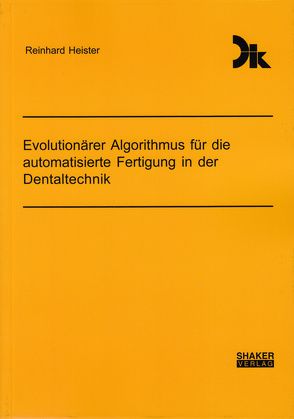 Evolutionärer Algorithmus für die automatisierte Fertigung in der Dentaltechnik von Heister,  Reinhard