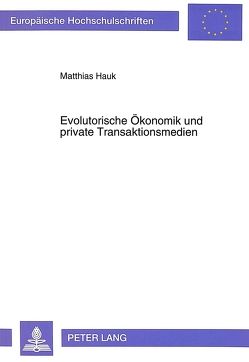 Evolutorische Ökonomik und private Transaktionsmedien von Hauk,  Matthias