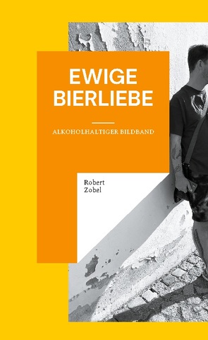 Ewige Bierliebe von Zobel,  Robert