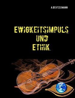 Ewigkeitsimpuls und Ethik von Deutschmann,  A.