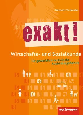 exakt! / exakt! Wirtschafts- und Sozialkunde für gewerblich-technische Ausbildungsberufe von Lötzerich,  Roland, Schneider,  Peter-J.