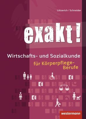 exakt! / exakt! Wirtschafts- und Sozialkunde für Körperpflege-Berufe von Lötzerich,  Roland, Schneider,  Peter-J.