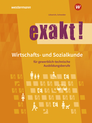 exakt! Wirtschafts- und Sozialkunde für gewerblich-technische Ausbildungsberufe von Lötzerich,  Roland, Schneider,  Peter