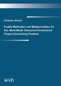 Exakte Methoden und Matheuristiken für das Multi-Mode Resource-Constrained Project Scheduling Problem von Stürck,  Christian