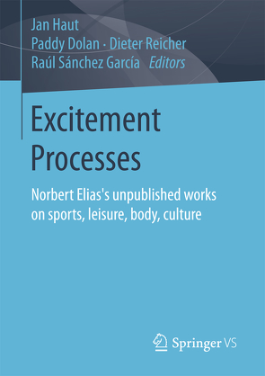 Excitement Processes – Norbert Elias‘ unpublished works on sports, leisure, body, culture von Dolan,  Paddy, Haut,  Jan, Reicher,  Dieter, Sánchez García,  Raúl