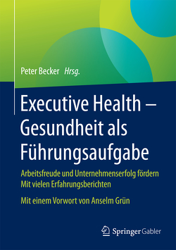 Executive Health – Gesundheit als Führungsaufgabe von Becker,  Peter, Grün,  Anselm