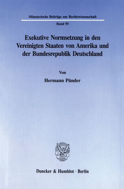 Exekutive Normsetzung in den Vereinigten Staaten von Amerika und der Bundesrepublik Deutschland. Eine rechtsvergleichende Untersuchung des amerikanischen ›rulemaking‹ und des deutschen Verordnungserlasses von Pünder,  Hermann