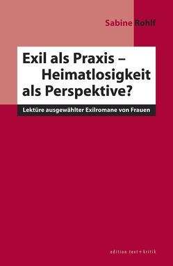 Exil als Praxis – Heimatlosigkeit als Perspektive? von Rohlf,  Sabine