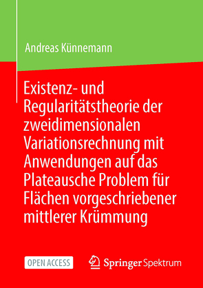 Existenz- und Regularitätstheorie der zweidimensionalen Variationsrechnung mit Anwendungen auf das Plateausche Problem für Flächen vorgeschriebener mittlerer Krümmung von Künnemann,  Andreas