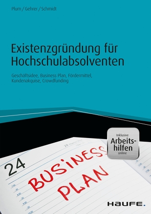 Existenzgründung für Hochschulabsolventen – inkl. Arbeitshilfen online von Gehrer,  Michael, Plum,  Bernhard, Schmidt,  Jürgen